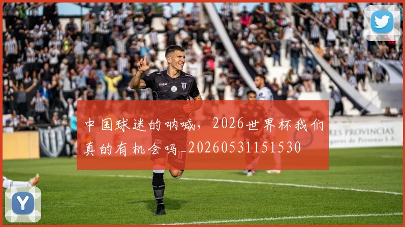 中国球迷的呐喊，2026世界杯我们真的有机会吗_20260531151530