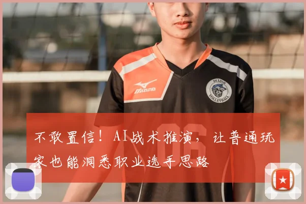 不敢置信!AI战术推演,让普通玩家也能洞悉职业选手思路