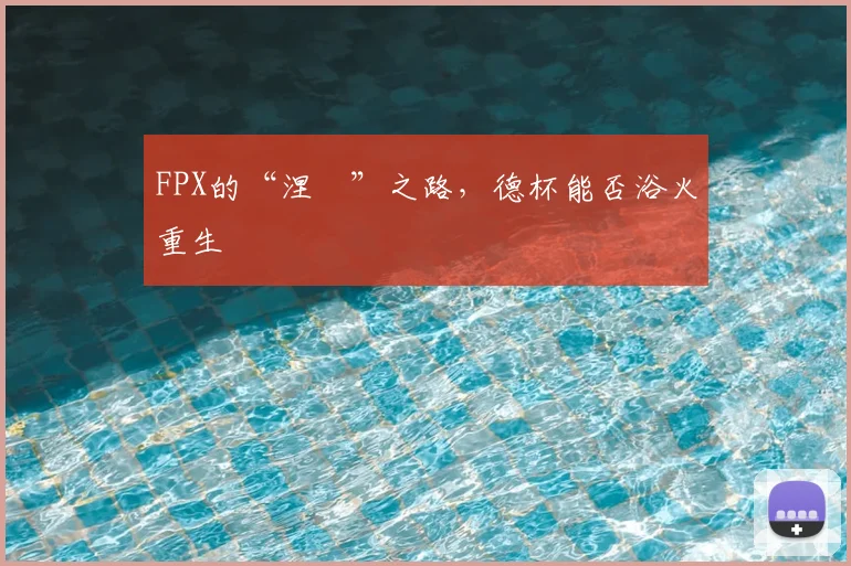 FPX的“涅槃”之路，德杯能否浴火重生