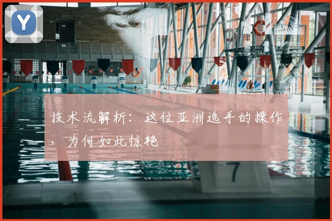 技术流解析：这位亚洲选手的操作，为何如此惊艳