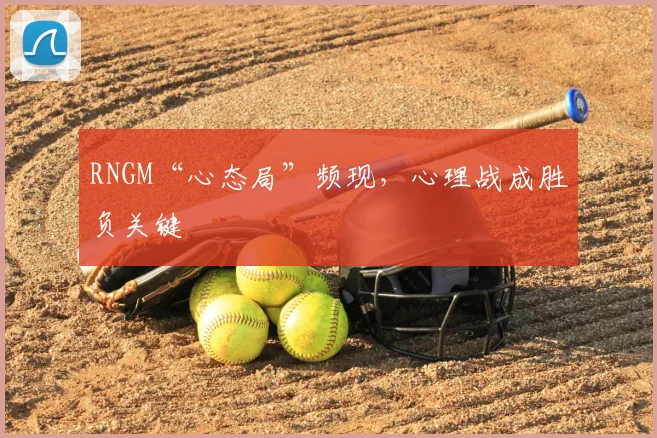 RNGM“心态局”频现，心理战成胜负关键