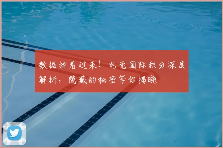 数据控看过来！电竞国际积分深度解析，隐藏的秘密等你揭晓